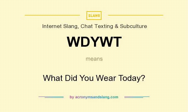 What does WDYWT mean? It stands for What Did You Wear Today?