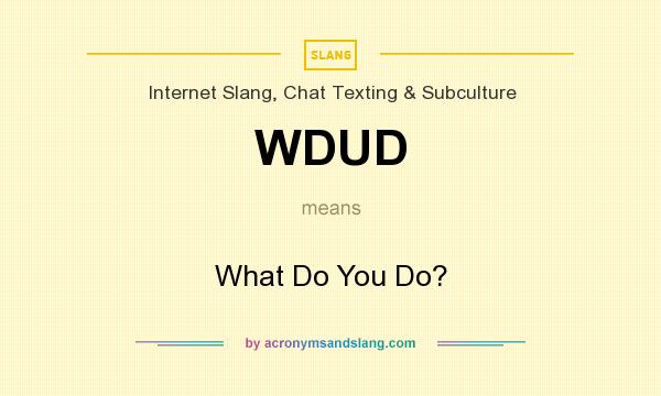 What does WDUD mean? It stands for What Do You Do?