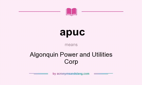 What does apuc mean? It stands for Algonquin Power and Utilities Corp