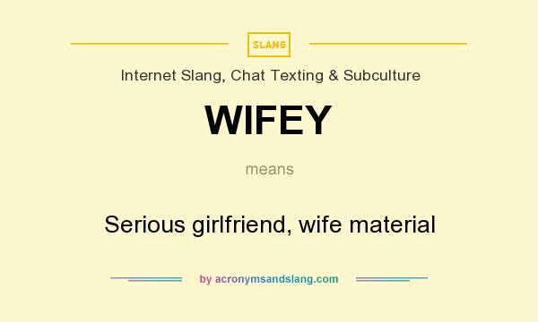 What does WIFEY mean? It stands for Serious girlfriend, wife material