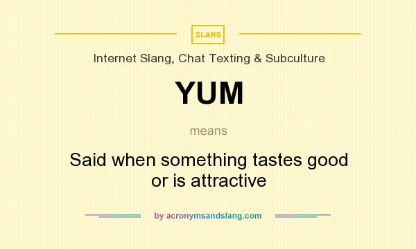 What does YUM mean? It stands for Said when something tastes good or is attractive