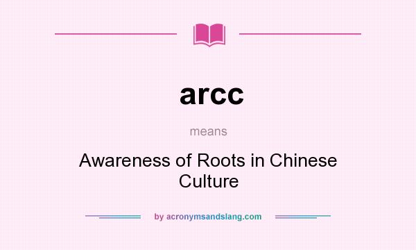 What does arcc mean? It stands for Awareness of Roots in Chinese Culture