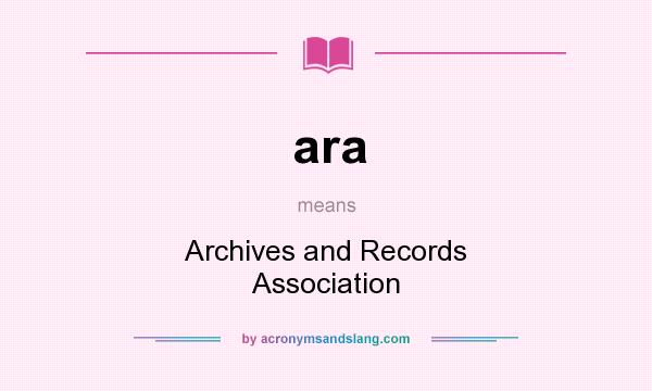 What does ara mean? It stands for Archives and Records Association