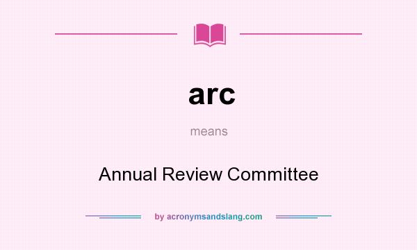 What does arc mean? It stands for Annual Review Committee