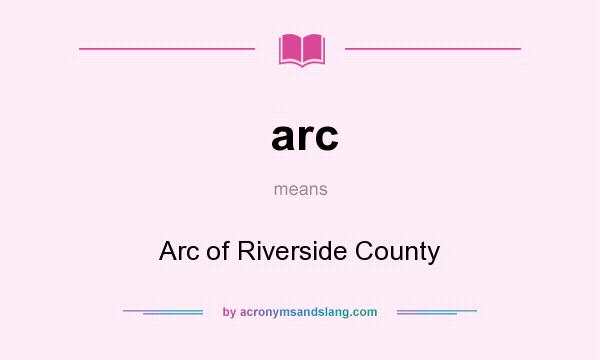 What does arc mean? It stands for Arc of Riverside County