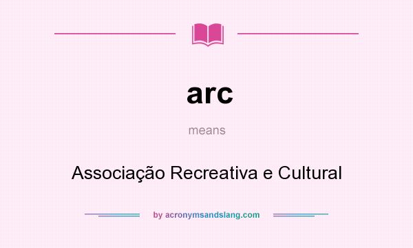 What does arc mean? It stands for Associação Recreativa e Cultural