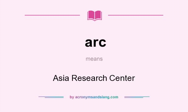 What does arc mean? It stands for Asia Research Center