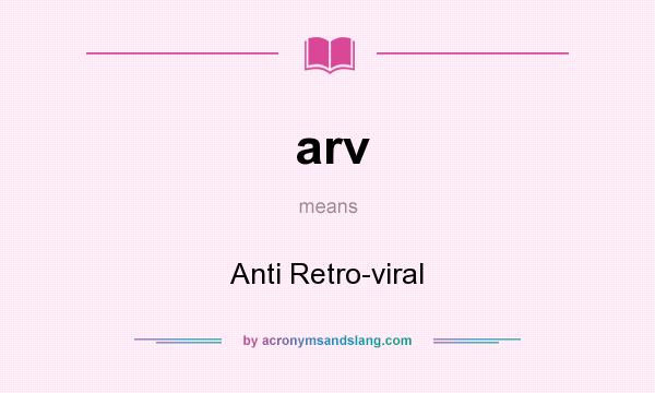 What does arv mean? It stands for Anti Retro-viral