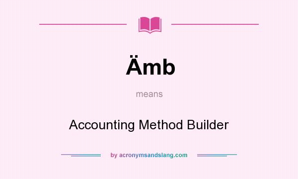 What does Ämb mean? It stands for Accounting Method Builder