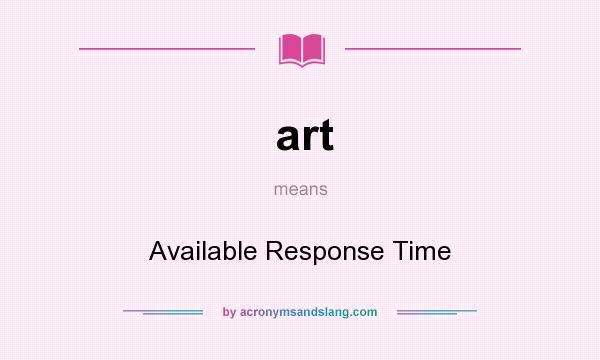 What does art mean? It stands for Available Response Time