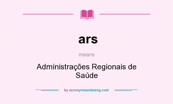 What does ars mean? It stands for Administrações Regionais de Saúde