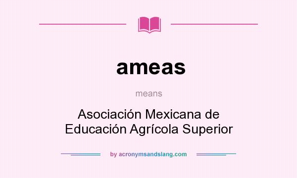 What does ameas mean? It stands for Asociación Mexicana de Educación Agrícola Superior