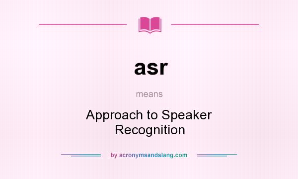 What does asr mean? It stands for Approach to Speaker Recognition