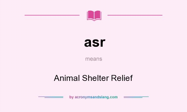 What does asr mean? It stands for Animal Shelter Relief