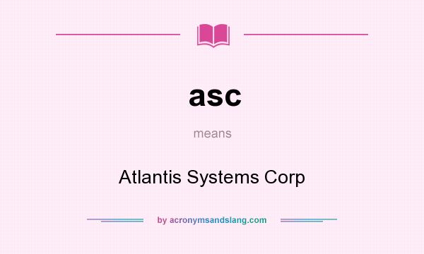 What does asc mean? It stands for Atlantis Systems Corp