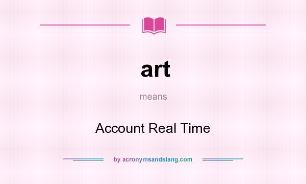 What does art mean? It stands for Account Real Time