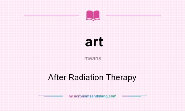 What does art mean? It stands for After Radiation Therapy