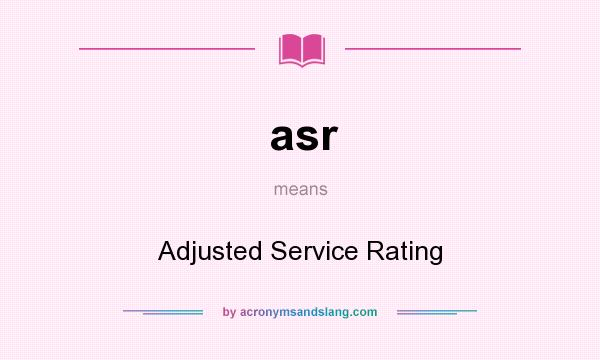 What does asr mean? It stands for Adjusted Service Rating