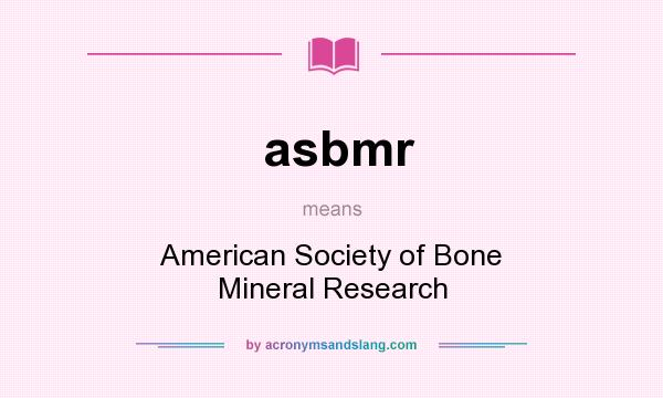 What does asbmr mean? It stands for American Society of Bone Mineral Research