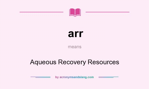 What does arr mean? It stands for Aqueous Recovery Resources