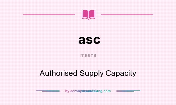 What does asc mean? It stands for Authorised Supply Capacity