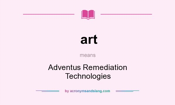 What does art mean? It stands for Adventus Remediation Technologies