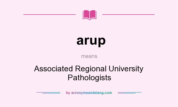 What does arup mean? It stands for Associated Regional University Pathologists