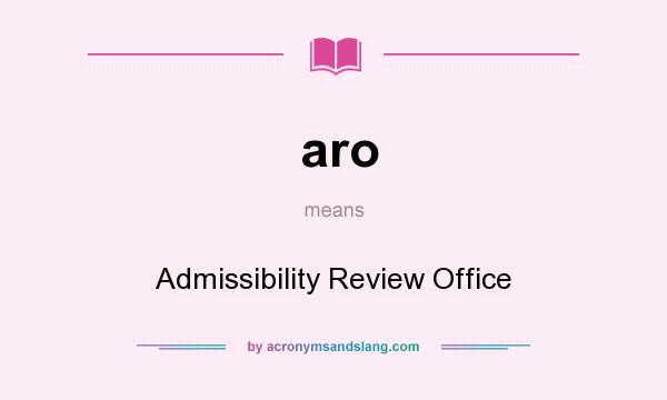 What does aro mean? It stands for Admissibility Review Office