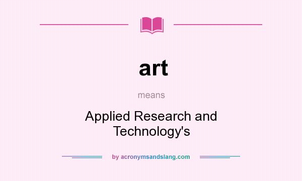 What does art mean? It stands for Applied Research and Technology`s