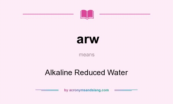 What does arw mean? It stands for Alkaline Reduced Water