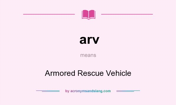 What does arv mean? It stands for Armored Rescue Vehicle