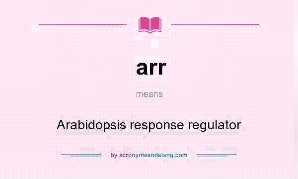 What does arr mean? It stands for Arabidopsis response regulator