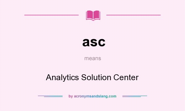 What does asc mean? It stands for Analytics Solution Center