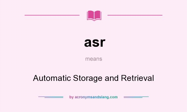 What does asr mean? It stands for Automatic Storage and Retrieval