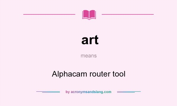 What does art mean? It stands for Alphacam router tool