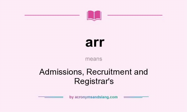 What does arr mean? It stands for Admissions, Recruitment and Registrar`s