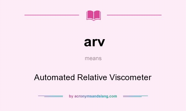 What does arv mean? It stands for Automated Relative Viscometer
