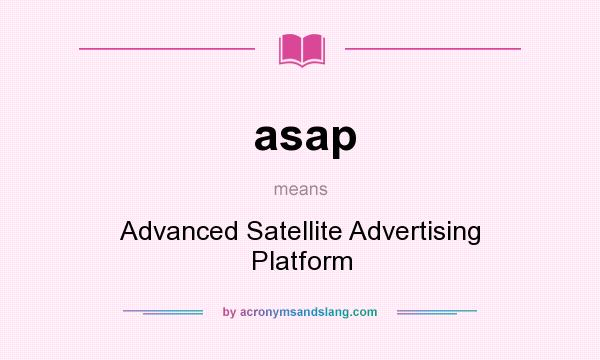 What does asap mean? It stands for Advanced Satellite Advertising Platform