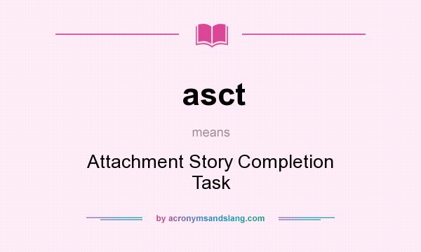 What does asct mean? It stands for Attachment Story Completion Task