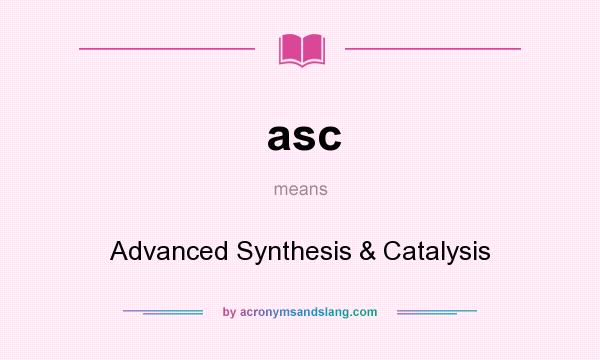 What does asc mean? It stands for Advanced Synthesis & Catalysis