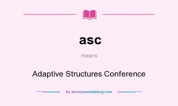 What does asc mean? It stands for Adaptive Structures Conference