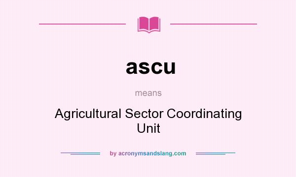 What does ascu mean? It stands for Agricultural Sector Coordinating Unit