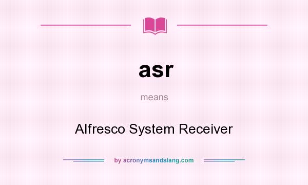 What does asr mean? It stands for Alfresco System Receiver