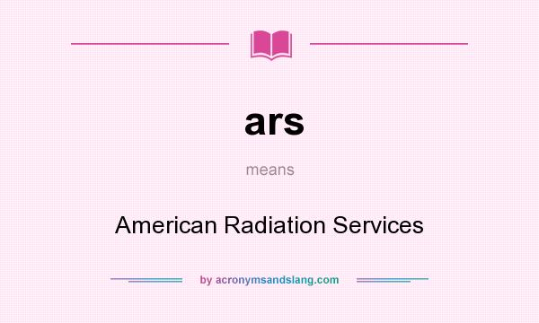 What does ars mean? It stands for American Radiation Services