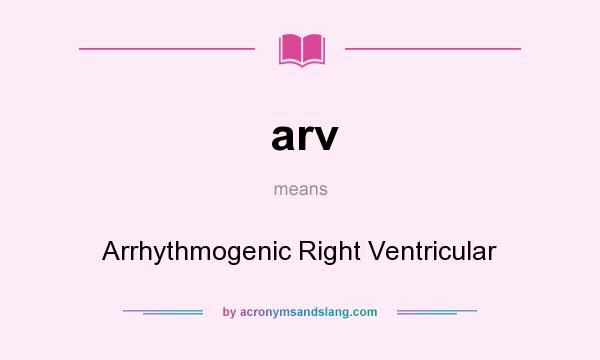 What does arv mean? It stands for Arrhythmogenic Right Ventricular
