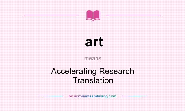 What does art mean? It stands for Accelerating Research Translation