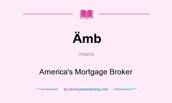 What does Ämb mean? It stands for America`s Mortgage Broker
