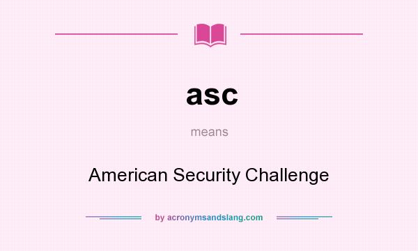 What does asc mean? It stands for American Security Challenge