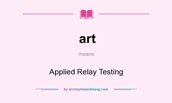 What does art mean? It stands for Applied Relay Testing