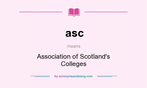 What does asc mean? It stands for Association of Scotland`s Colleges